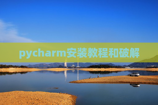 pycharm安装教程和破解 pycharm安装教程和破解